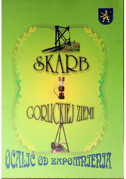 Skarb gorlickiej ziemi ocalić od zapomnienia