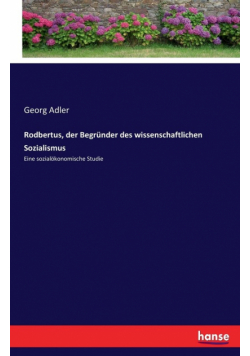Rodbertus, der Begründer des wissenschaftlichen Sozialismus
