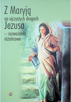 Z Maryją na ojczystych drogach Jezusa - rozważania różańcowe
