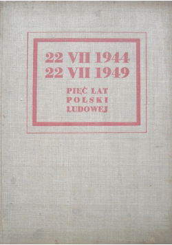 22 VII 1944 22 VII 1949 Pięć lat Polski Ludowej 1949 r.