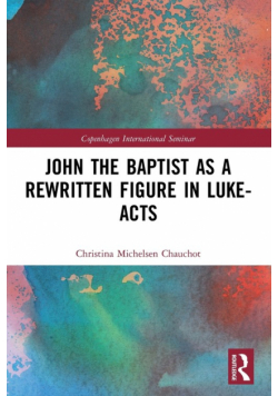 John the Baptist as a Rewritten Figure in Luke-Acts