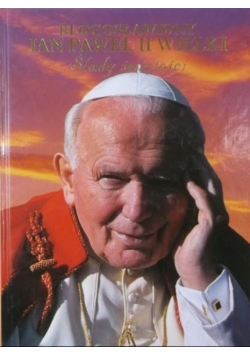 Jan Paweł II Wielki Ślady świętości