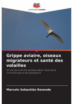 Grippe aviaire, oiseaux migrateurs et santé des volailles