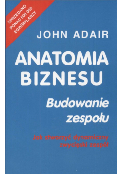Adair John - Anatomia biznesu: Budowanie zespołu