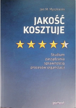 Jakość kosztuje. Studium zarządzania sprawnością procesów organizacji