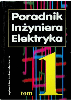 Poradnik inżyniera Elektryka Tom 1