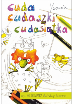 Cuda cudaszki i cudasiątka czyli KOLOROWANKA dla Małego Ilustratora