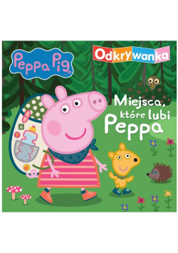 Peppa Pig. Odkrywanka. Miejsca, które lubi Peppa.