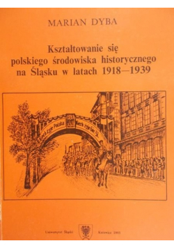 Kształtowanie się polskiego środowiska historycznego na Śląsku w latach 1918 1939