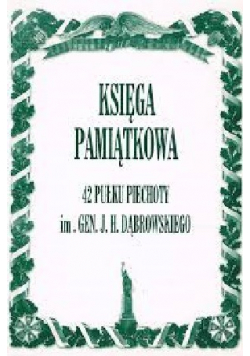Księga pamiątkowa 42 Pułku Piechoty im Gen J H. Dąbrowskiego