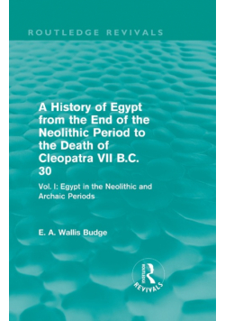 A History of Egypt from the End of the Neolithic Period to the Death of Cleopatra VII B.C. 30 (Routledge Revivals)