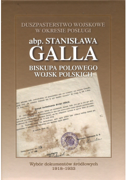 Duszpasterstwo wojskowe w okresie posługi abp Stanisława Galla Biskupa Polowego Wojsk Polskich