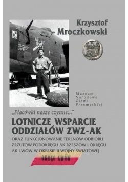 Placówki nasze czynne Lotnicze wsparcie oddziałów ZWZ-AK oraz funkcjonowanie terenów odbioru