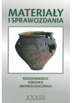 Materiały i sprawozdania Rzeszowskiego Ośrodka Archeologicznego XXXIII