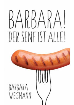 Barbara! Der Senf ist alle!