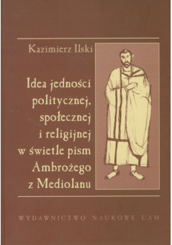 Ilski Kazimierz - Idea jedności politycznej, społecznej i religijnej w świetle pism Ambrożego z Mediolanu