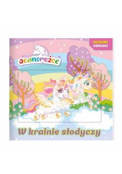 Moje jednorożce. Ruchome obrazki. W krainie słodyczy