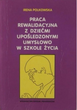 Praca rewalidacyjna z dziećmi upośledzonymi umysłowo w szkole życia