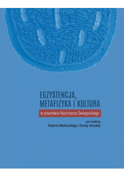 Egzystencja, metafizyka i kultura w pisarstwie Kazimierza Świegockiego