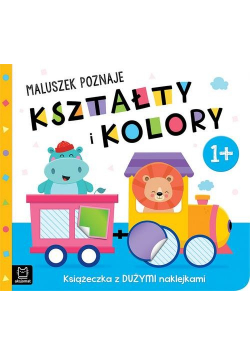 Maluszek poznaje kształty i kolory Książeczka z dużymi naklejkami 1+