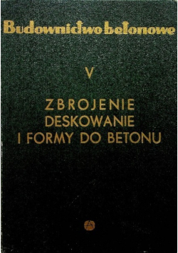 Budownictwo betonowe Tom V Zbrojenie deskowanie i formy do betonu