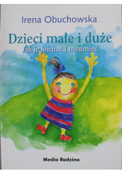 Dzieci małe i duże Jak je kochać i rozumieć
