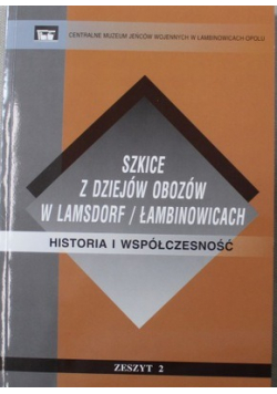 Szkice z dziejów obozów w Lamsdorf/ Łambinowicach Historia i współczesność Zeszyt 2