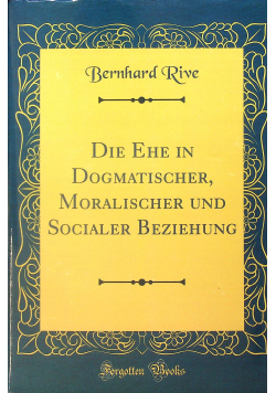 Die Ehe in dogmatischer moralischer und socialer beziehung reprint z 1876 r