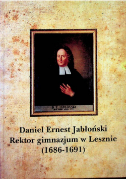 Daniel Ernest Jabłoński. Rektor gimnazjum w Lesznie