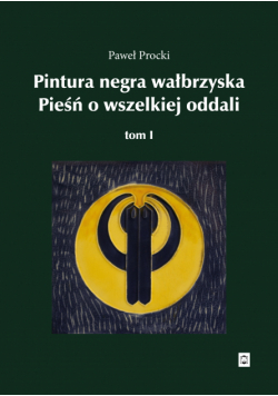 Pintura negra wałbrzyska. Pieśń o wszelakiej oddali. Tom I