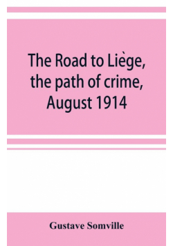 The road to Liège, the path of crime, August 1914