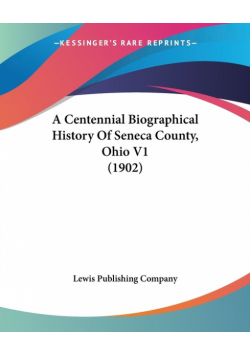 A Centennial Biographical History Of Seneca County, Ohio V1 (1902)