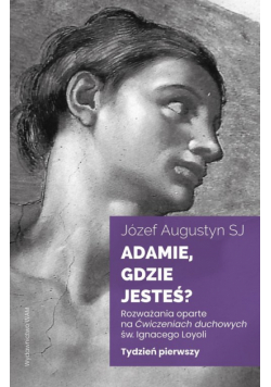 Adamie, gdzie jesteś? Tydzień pierwszy. Rozważania oparte na Ćwiczeniach duchowych św. Ignacego Loyoli wyd. 2