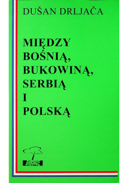 Między Bośnią Bukowiną Serbią i Polską