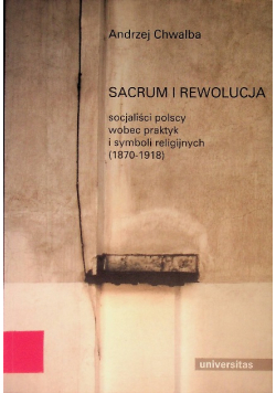 Sacrum i rewolucja socjaliści polscy wobec praktyk i symboli religijnych 1870 - 1918