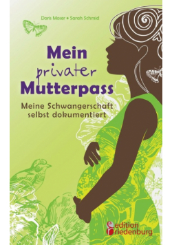 Mein privater Mutterpass - Meine Schwangerschaft selbst dokumentiert