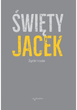 Święty Jacek. Życie i cuda. Źródła z tradycji dominikańskiej