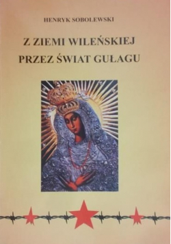 Z ziemi wileńskiej przez świat gułagu