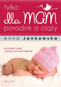 Jankowska Anna - Tylko dla mam. Poradnik o ciąży