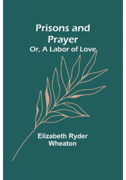 Prisons and Prayer; Or, a Labor of Love