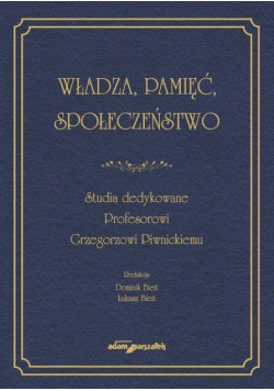 Władza, pamięć, społeczeństwo. Studia dedykowane..