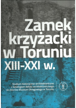 Zamek krzyżacki w Toruniu XIII - XXI w
