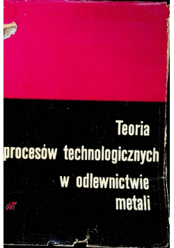 Teoria procesów technologicznych w odlewnictwie metali