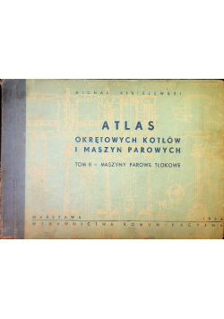 Atlas okrętowych kotłów i maszyn parowych Tom II Maszyny parowe tłokowe