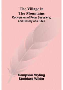 The Village in the Mountains; Conversion of Peter Bayssière; and History of a Bible