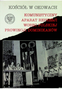 Kościół w okowach komunistyczny aparat represji wobec polskiej prowincji Dominikanów
