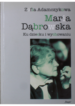 Maria Dąbrowska Ku dziecku i wychowaniu