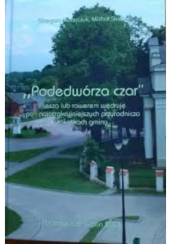 Podedwórza czar. Pieszo lub rowerem wędruję po najatrakcyjniejszych