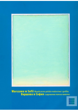 Warszawa w Sofii Współczesne polskie malarstwo i grafika