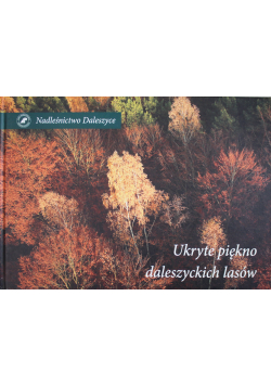 Ukryte piękno daleszyckich lasów